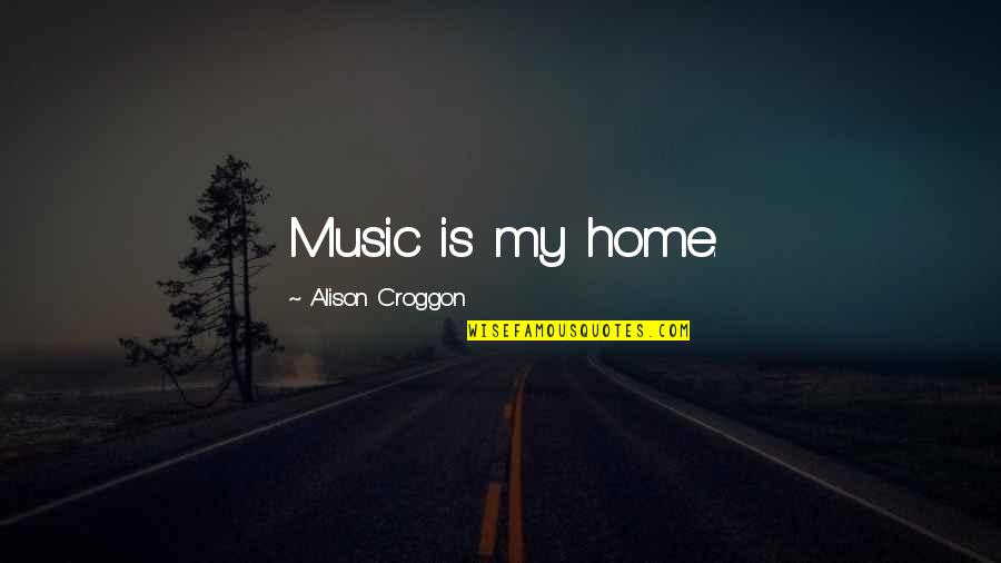 The Guardian Angel's Journal Quotes By Alison Croggon: Music is my home. The Guardian Angel's Journal Quotes By Alison Croggon: Music is my home.