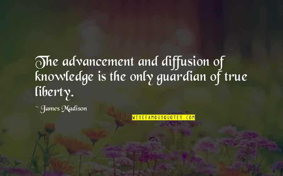 The Guardian Quotes By James Madison: The advancement and diffusion of knowledge is the