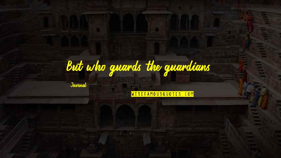The Guardian Quotes By Juvenal: But who guards the guardians?