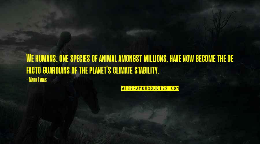 The Guardian Quotes By Mark Lynas: We humans, one species of animal amongst millions,