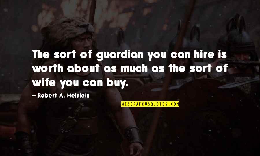 The Guardian Quotes By Robert A. Heinlein: The sort of guardian you can hire is