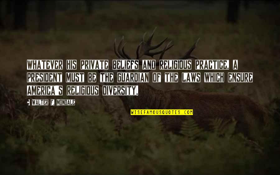 The Guardian Quotes By Walter F. Mondale: Whatever his private beliefs and religious practice, a