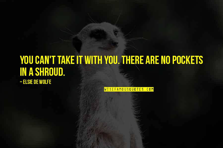 The Guardians John Grisham Quotes By Elsie De Wolfe: You can't take it with you. There are The Guardians John Grisham Quotes By Elsie De Wolfe: You can't take it with you. There are