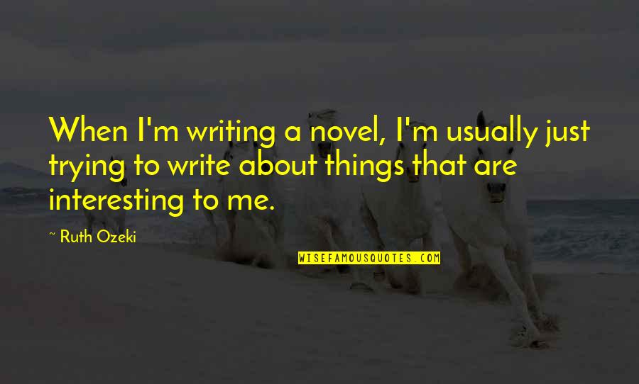 The Guermantes Way Quotes By Ruth Ozeki: When I'm writing a novel, I'm usually just The Guermantes Way Quotes By Ruth Ozeki: When I'm writing a novel, I'm usually just