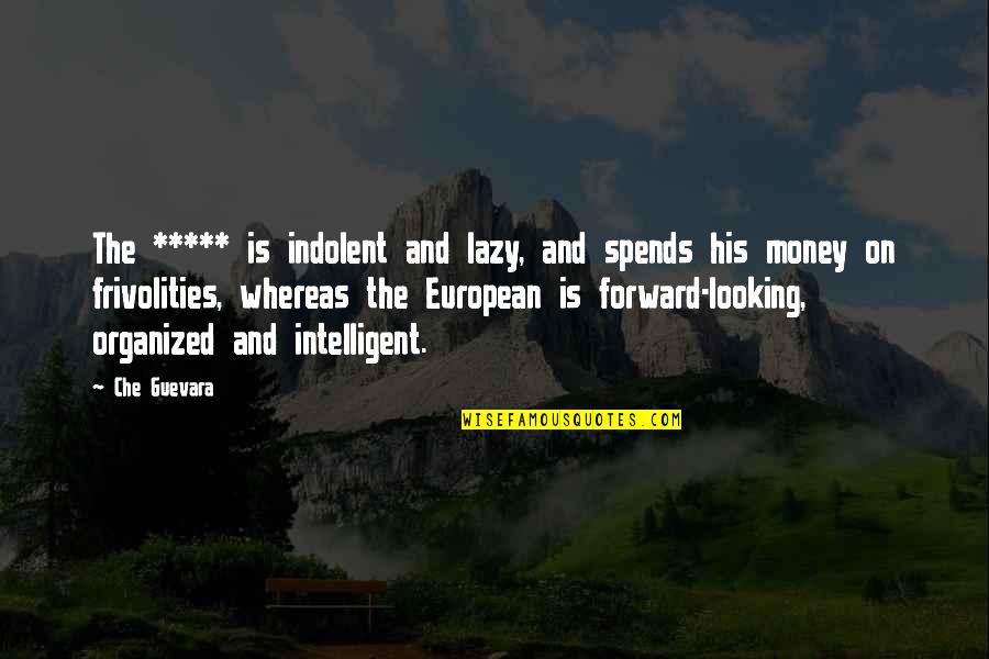 The Guevara Quotes By Che Guevara: The ***** is indolent and lazy, and spends The Guevara Quotes By Che Guevara: The ***** is indolent and lazy, and spends