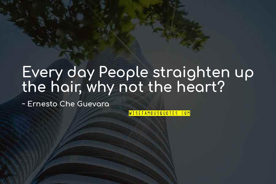 The Guevara Quotes By Ernesto Che Guevara: Every day People straighten up the hair, why The Guevara Quotes By Ernesto Che Guevara: Every day People straighten up the hair, why