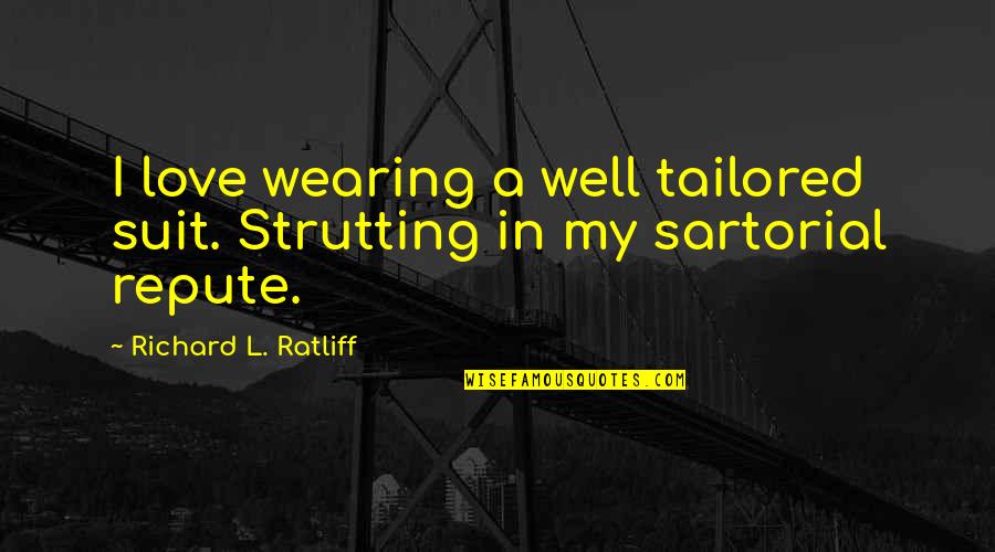 The Guggenheim Museum Quotes By Richard L. Ratliff: I love wearing a well tailored suit. Strutting