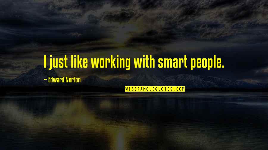 The Guiding Light Quotes By Edward Norton: I just like working with smart people.