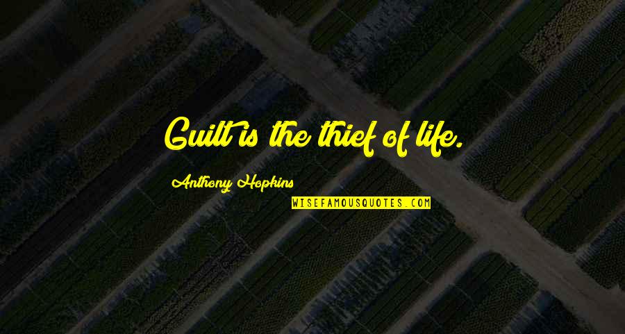 The Guilt Quotes By Anthony Hopkins: Guilt is the thief of life.
