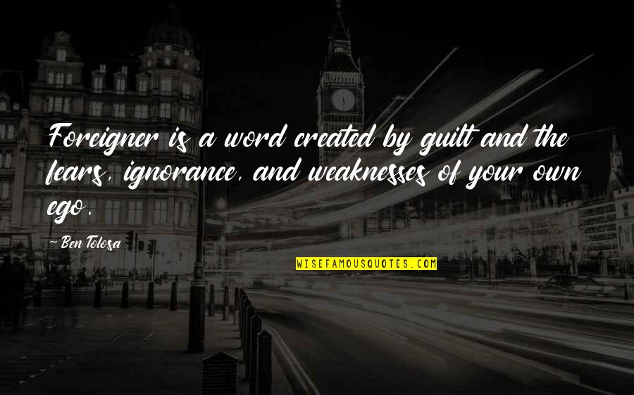 The Guilt Quotes By Ben Tolosa: Foreigner is a word created by guilt and