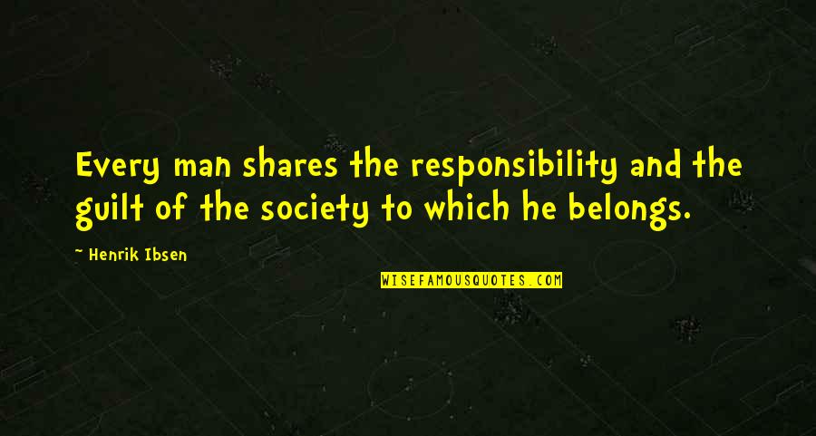 The Guilt Quotes By Henrik Ibsen: Every man shares the responsibility and the guilt