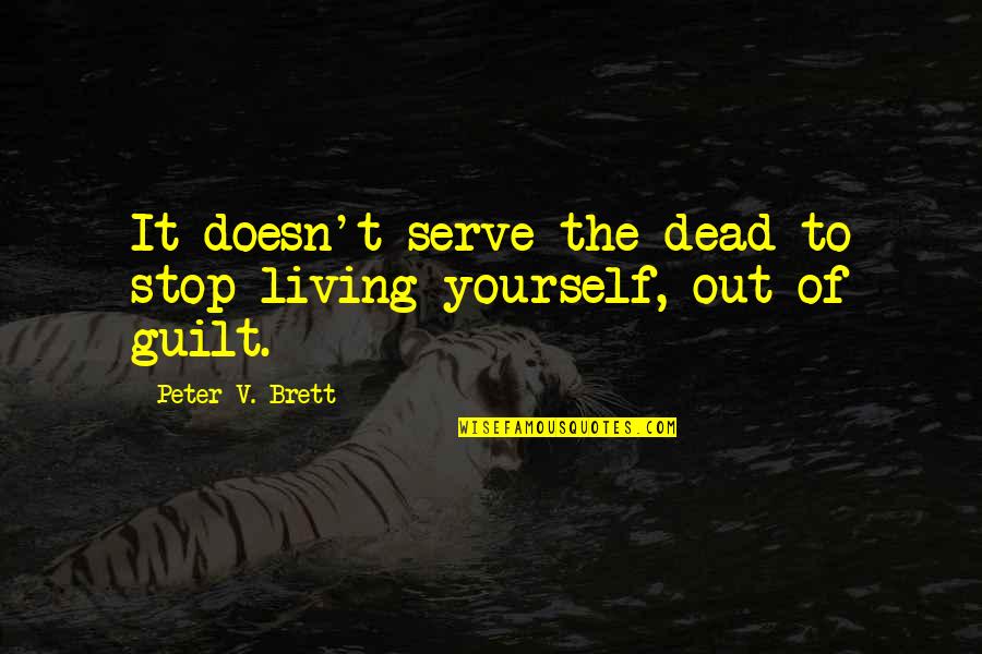 The Guilt Quotes By Peter V. Brett: It doesn't serve the dead to stop living