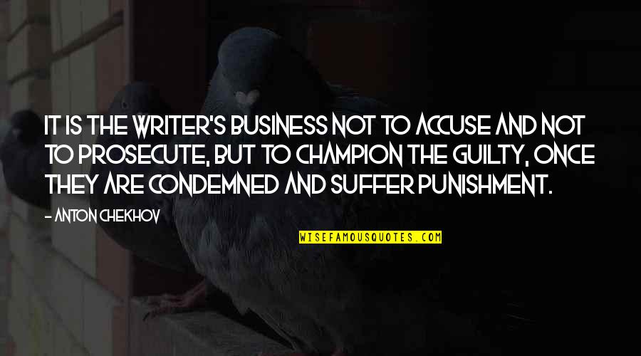 The Guilty Accuse Quotes By Anton Chekhov: It is the writer's business not to accuse