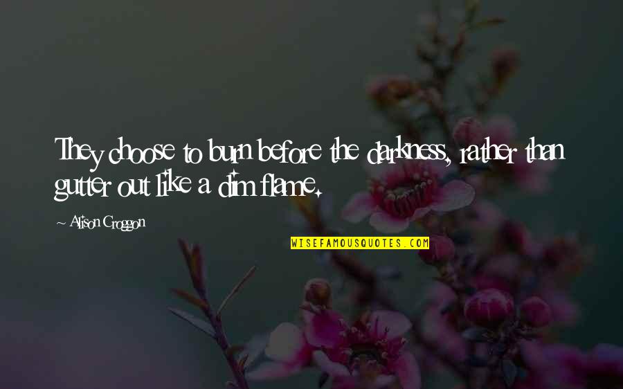 The Guilty Mind Quotes By Alison Croggon: They choose to burn before the darkness, rather
