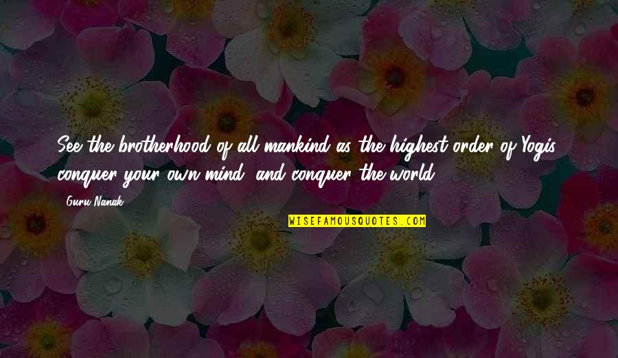 The Guru Quotes By Guru Nanak: See the brotherhood of all mankind as the