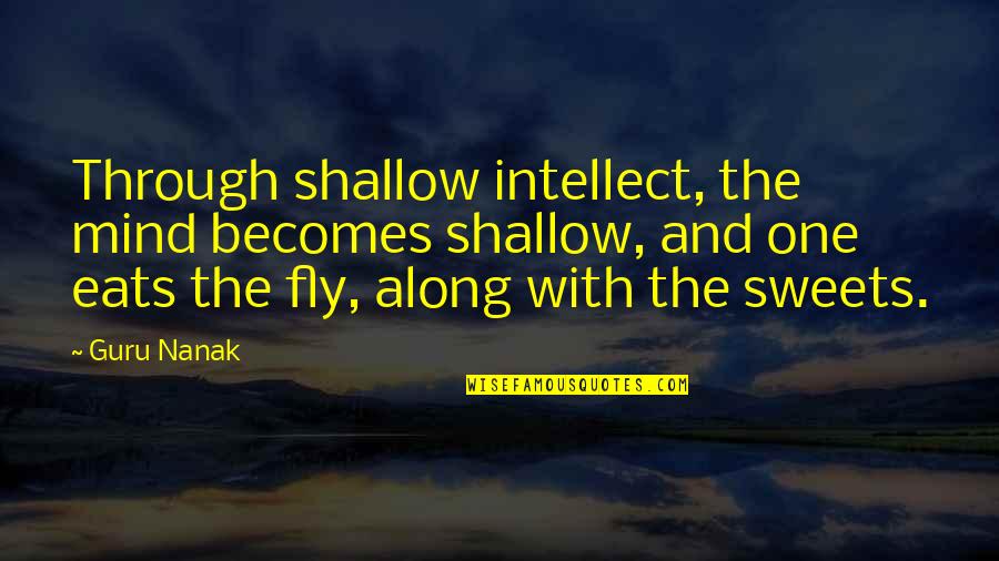 The Guru Quotes By Guru Nanak: Through shallow intellect, the mind becomes shallow, and