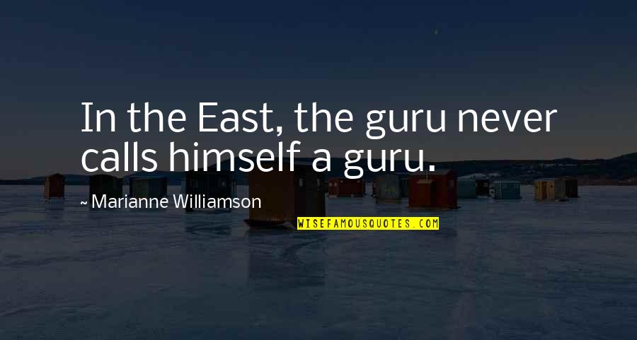 The Guru Quotes By Marianne Williamson: In the East, the guru never calls himself