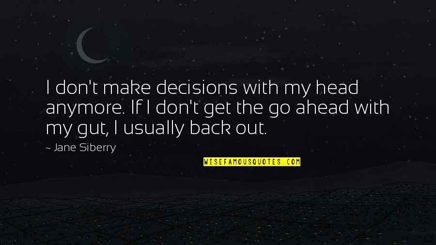 The Gut Quotes By Jane Siberry: I don't make decisions with my head anymore. The Gut Quotes By Jane Siberry: I don't make decisions with my head anymore.