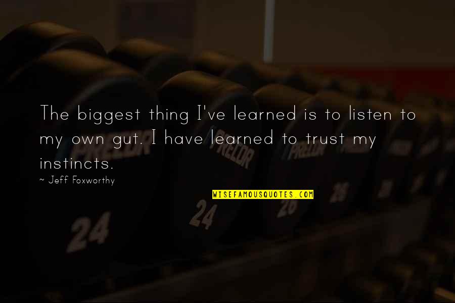 The Gut Quotes By Jeff Foxworthy: The biggest thing I've learned is to listen The Gut Quotes By Jeff Foxworthy: The biggest thing I've learned is to listen