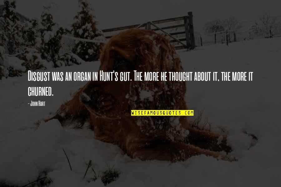 The Gut Quotes By John Hart: Disgust was an organ in Hunt's gut. The
