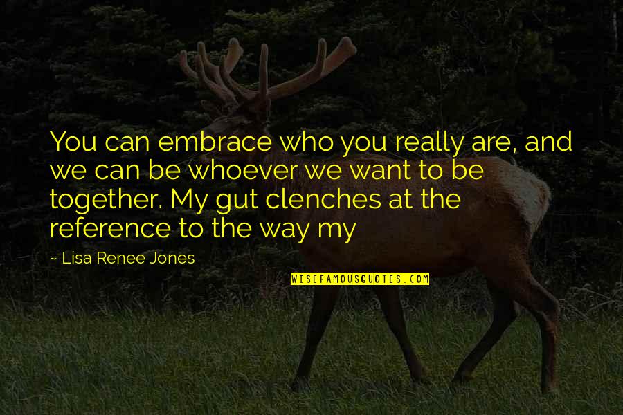 The Gut Quotes By Lisa Renee Jones: You can embrace who you really are, and The Gut Quotes By Lisa Renee Jones: You can embrace who you really are, and