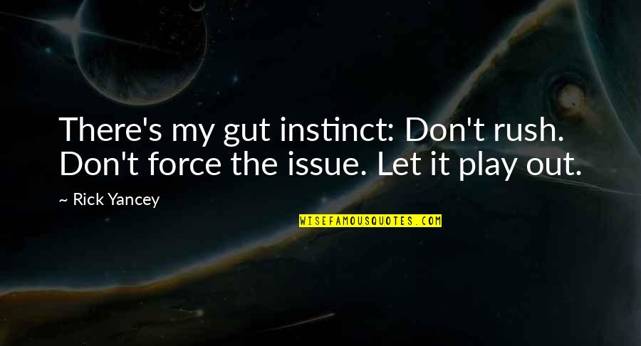 The Gut Quotes By Rick Yancey: There's my gut instinct: Don't rush. Don't force