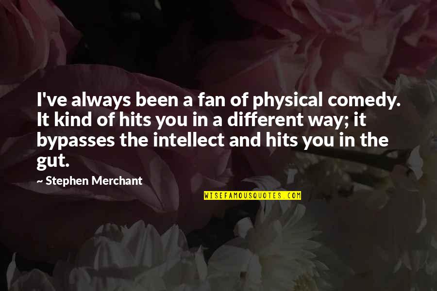 The Gut Quotes By Stephen Merchant: I've always been a fan of physical comedy. The Gut Quotes By Stephen Merchant: I've always been a fan of physical comedy.