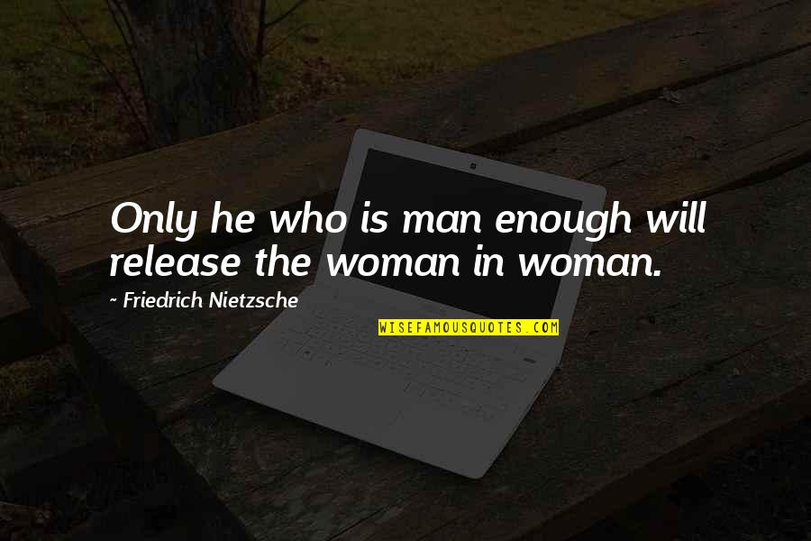 The Guy I Used To Know Quotes By Friedrich Nietzsche: Only he who is man enough will release