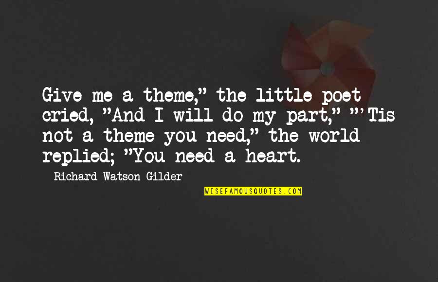 The Guy Not Liking You Quotes By Richard Watson Gilder: Give me a theme," the little poet cried, The Guy Not Liking You Quotes By Richard Watson Gilder: Give me a theme," the little poet cried,