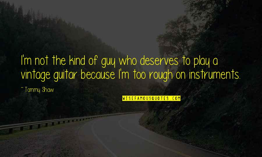 The Guy Who Deserves You Quotes By Tommy Shaw: I'm not the kind of guy who deserves