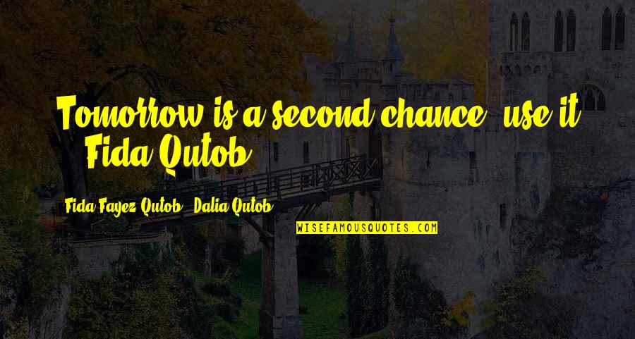The Guy You Like Liking You Back Quotes By Fida Fayez Qutob & Dalia Qutob: Tomorrow is a second chance, use it !'-Fida The Guy You Like Liking You Back Quotes By Fida Fayez Qutob & Dalia Qutob: Tomorrow is a second chance, use it !'-Fida