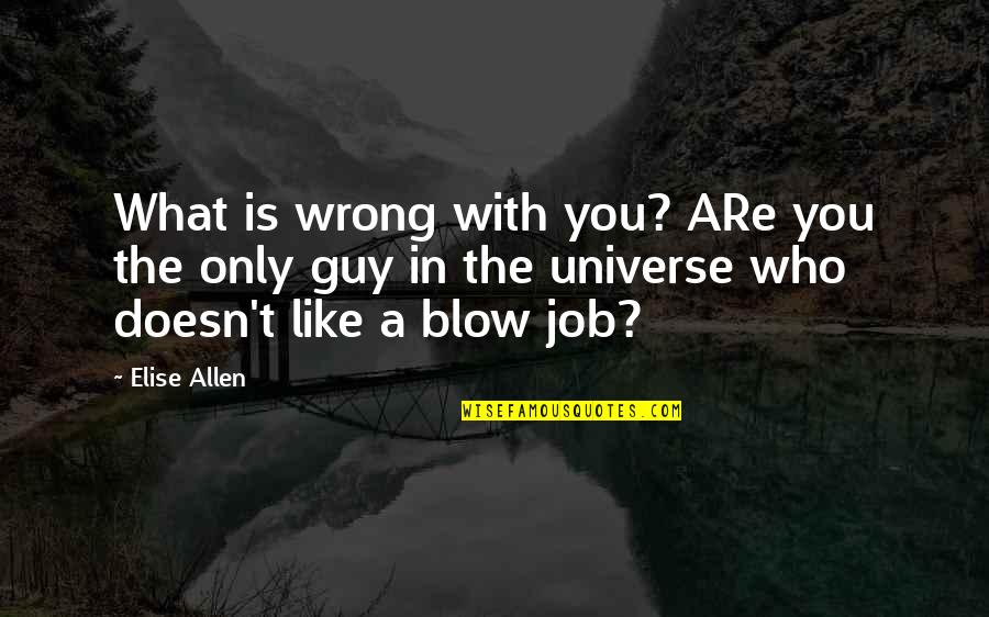 The Guy You Like Quotes By Elise Allen: What is wrong with you? ARe you the