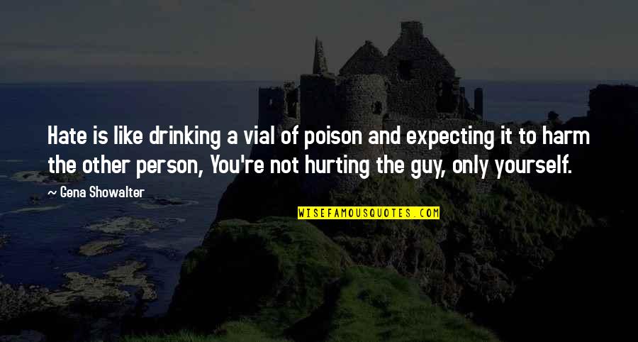 The Guy You Like Quotes By Gena Showalter: Hate is like drinking a vial of poison