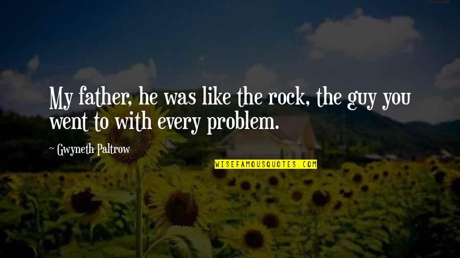 The Guy You Like Quotes By Gwyneth Paltrow: My father, he was like the rock, the