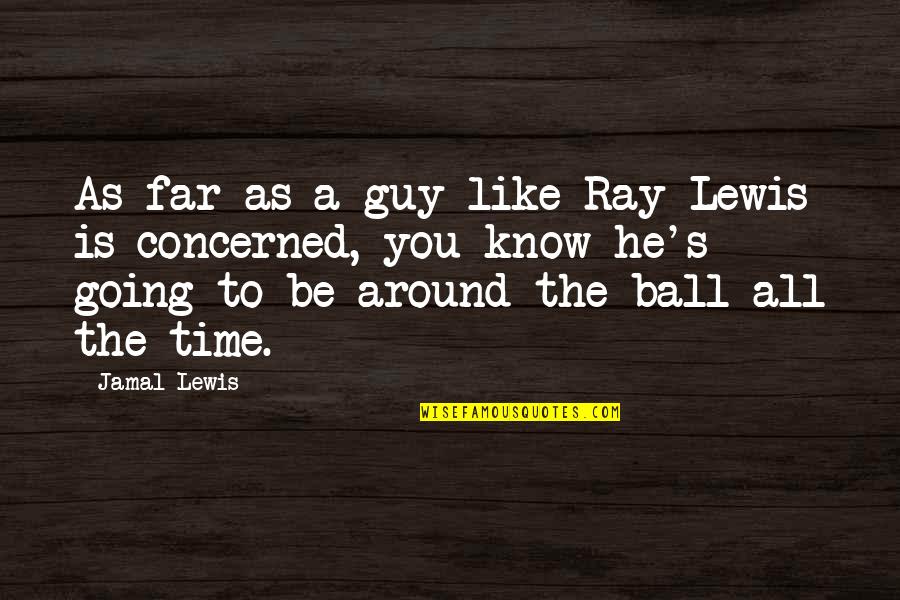 The Guy You Like Quotes By Jamal Lewis: As far as a guy like Ray Lewis