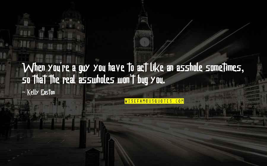 The Guy You Like Quotes By Kelly Easton: When you're a guy you have to act