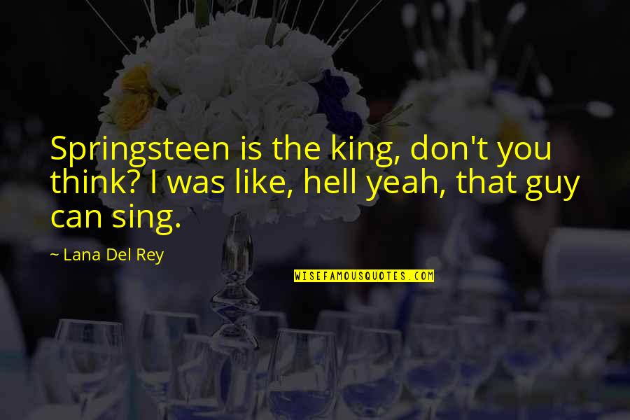 The Guy You Like Quotes By Lana Del Rey: Springsteen is the king, don't you think? I