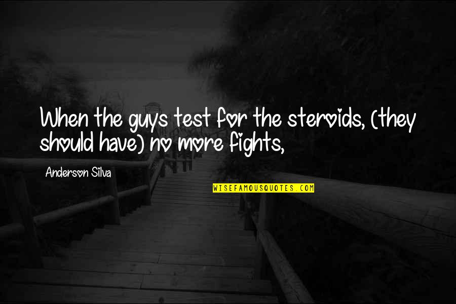 The Guys Quotes By Anderson Silva: When the guys test for the steroids, (they