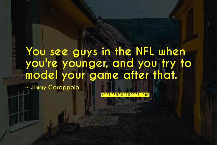 The Guys Quotes By Jimmy Garoppolo: You see guys in the NFL when you're