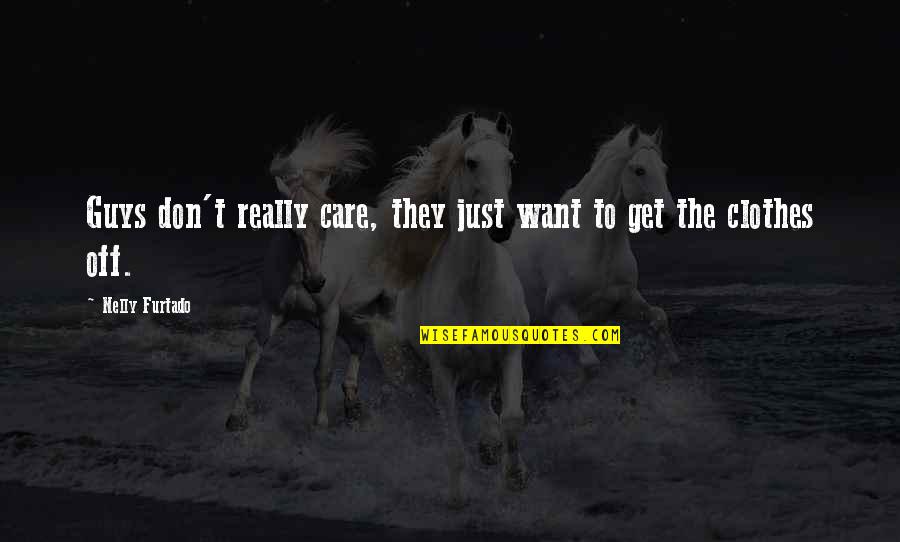 The Guys Quotes By Nelly Furtado: Guys don't really care, they just want to