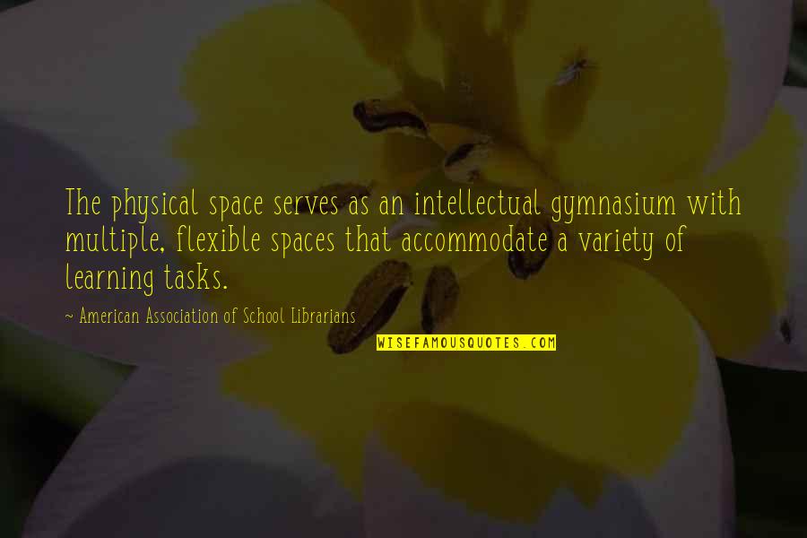 The Gymnasium Quotes By American Association Of School Librarians: The physical space serves as an intellectual gymnasium The Gymnasium Quotes By American Association Of School Librarians: The physical space serves as an intellectual gymnasium
