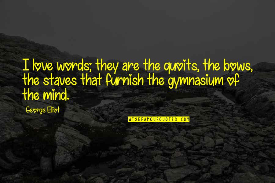 The Gymnasium Quotes By George Eliot: I love words; they are the quoits, the The Gymnasium Quotes By George Eliot: I love words; they are the quoits, the