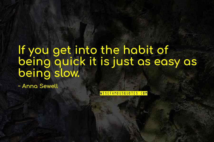 The Habit Of Being Quotes By Anna Sewell: If you get into the habit of being
