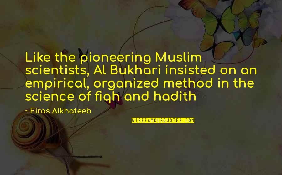 The Hadith Quotes By Firas Alkhateeb: Like the pioneering Muslim scientists, Al Bukhari insisted The Hadith Quotes By Firas Alkhateeb: Like the pioneering Muslim scientists, Al Bukhari insisted