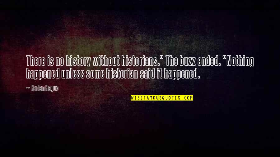 The Hague Quotes By Harlan Hague: There is no history without historians." The buzz