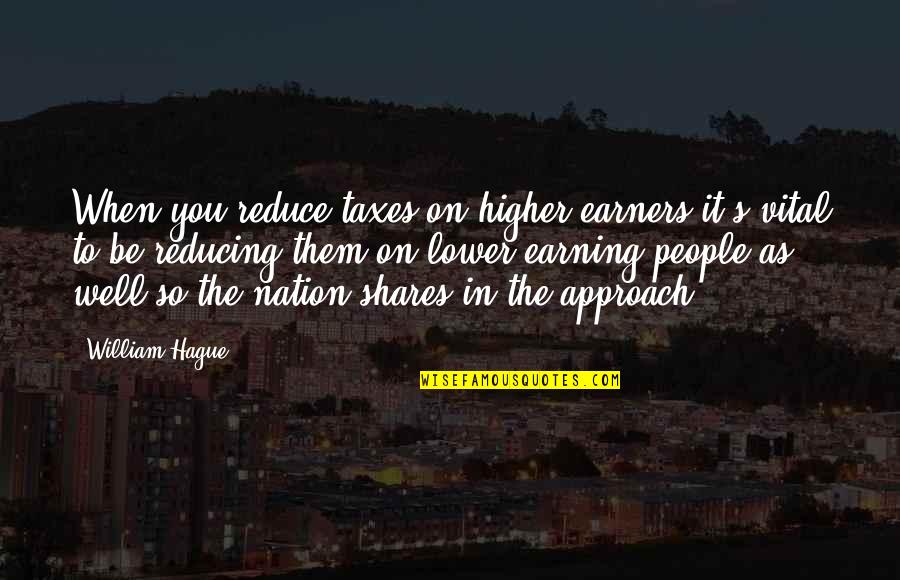 The Hague Quotes By William Hague: When you reduce taxes on higher earners it's