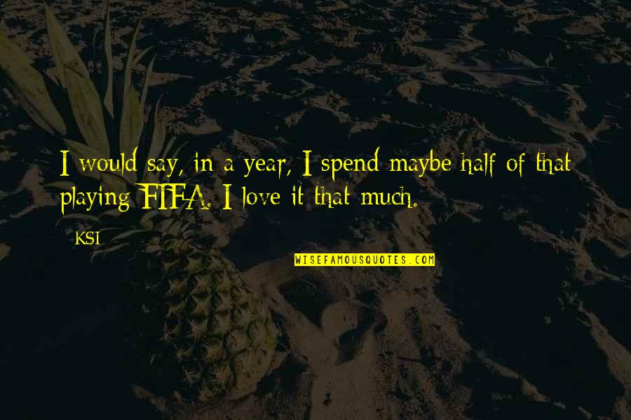 The Half Of It Love Quotes By KSI: I would say, in a year, I spend