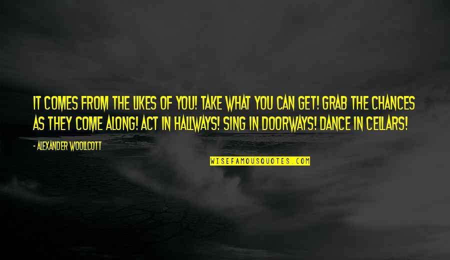 The Hallways Quotes By Alexander Woollcott: It comes from the likes of you! Take The Hallways Quotes By Alexander Woollcott: It comes from the likes of you! Take