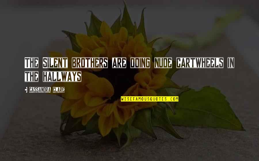 The Hallways Quotes By Cassandra Clare: The Silent brothers are doing nude cartwheels in The Hallways Quotes By Cassandra Clare: The Silent brothers are doing nude cartwheels in