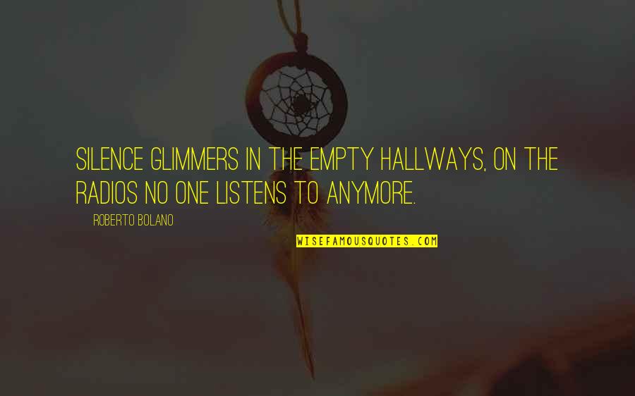 The Hallways Quotes By Roberto Bolano: Silence glimmers in the empty hallways, on the
